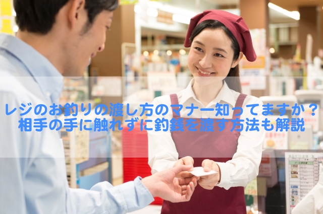 レジのお釣りの渡し方のマナー知ってますか 相手の手に触れずに釣銭を渡す方法も解説 生活の知恵庫ちゃん