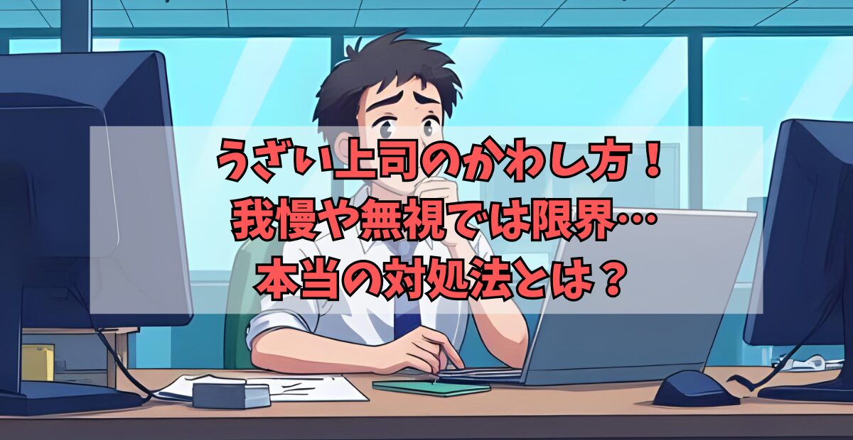 うざい上司のかわし方！我慢や無視では限界…本当の対処法とは？のアイキャッチ画像