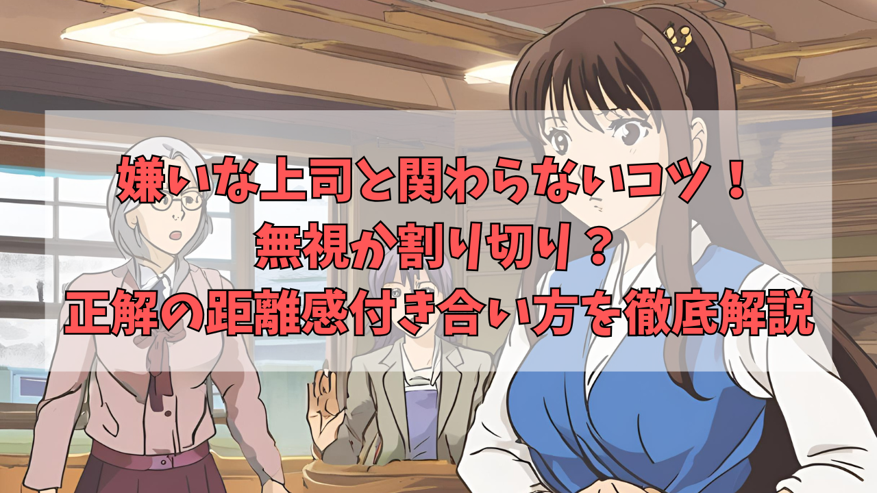 嫌いな上司と関わらないコツ！無視か割り切り？正解の距離感付き合い方を徹底解説のアイキャッチ画像